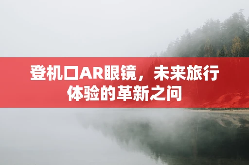 登机口AR眼镜，未来旅行体验的革新之问