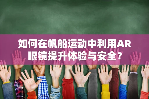 如何在帆船运动中利用AR眼镜提升体验与安全？