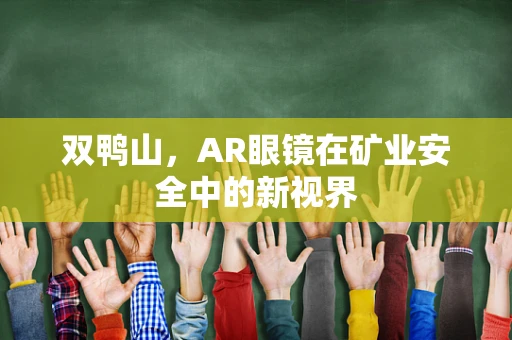 双鸭山，AR眼镜在矿业安全中的新视界