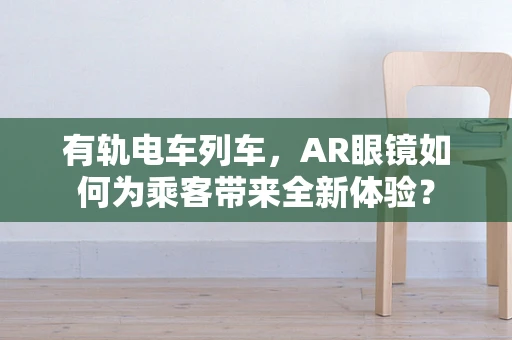 有轨电车列车，AR眼镜如何为乘客带来全新体验？