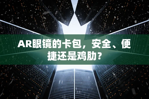 AR眼镜的卡包，安全、便捷还是鸡肋？