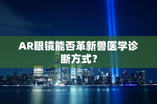 AR眼镜能否革新兽医学诊断方式？