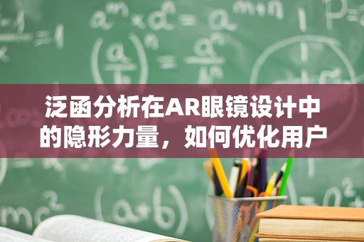泛函分析在AR眼镜设计中的隐形力量，如何优化用户体验？