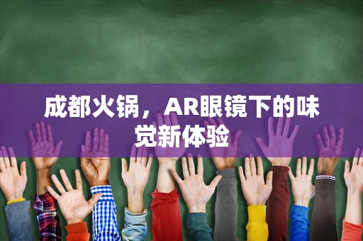 成都火锅，AR眼镜下的味觉新体验
