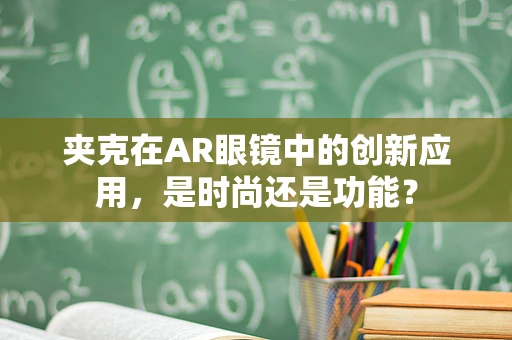 夹克在AR眼镜中的创新应用，是时尚还是功能？