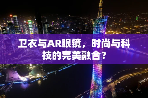 卫衣与AR眼镜，时尚与科技的完美融合？