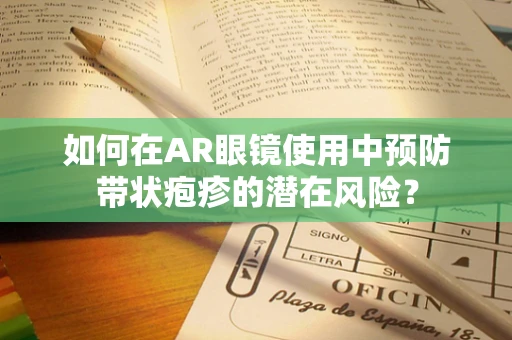 如何在AR眼镜使用中预防带状疱疹的潜在风险？