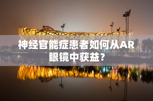 神经官能症患者如何从AR眼镜中获益？