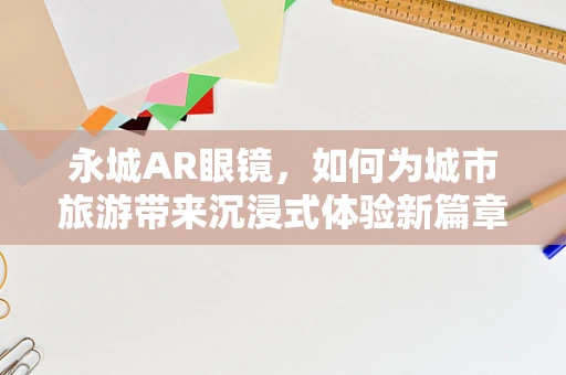 永城AR眼镜，如何为城市旅游带来沉浸式体验新篇章？