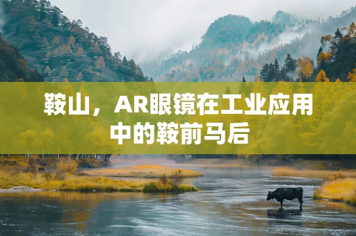 鞍山，AR眼镜在工业应用中的鞍前马后