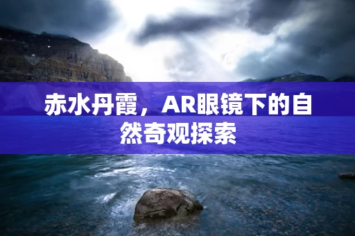 赤水丹霞，AR眼镜下的自然奇观探索