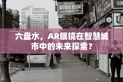 六盘水，AR眼镜在智慧城市中的未来探索？