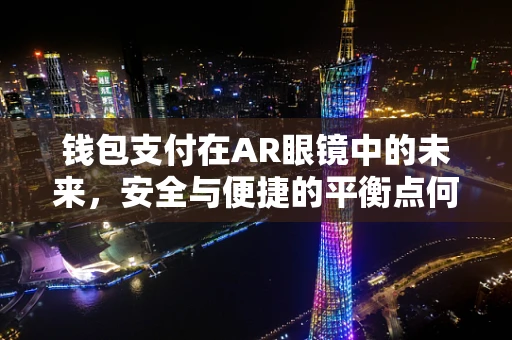 钱包支付在AR眼镜中的未来，安全与便捷的平衡点何在？