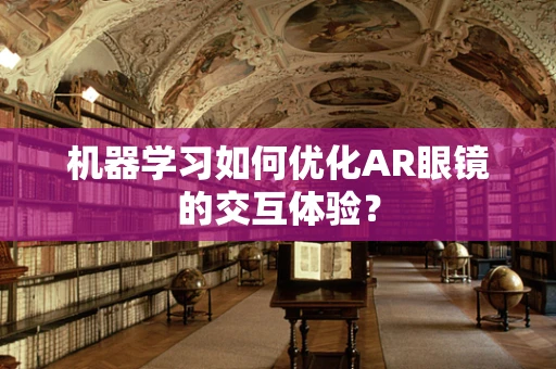 机器学习如何优化AR眼镜的交互体验？