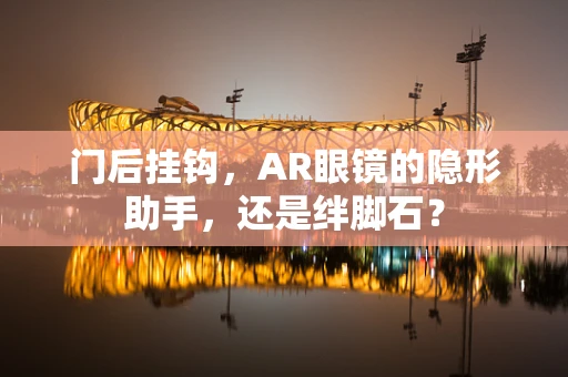 门后挂钩，AR眼镜的隐形助手，还是绊脚石？