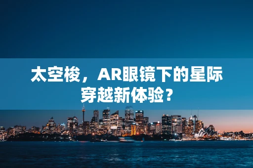 太空梭，AR眼镜下的星际穿越新体验？