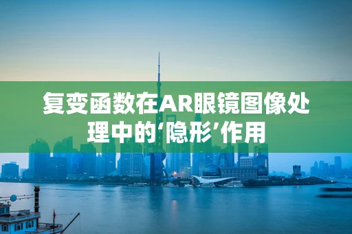 复变函数在AR眼镜图像处理中的‘隐形’作用