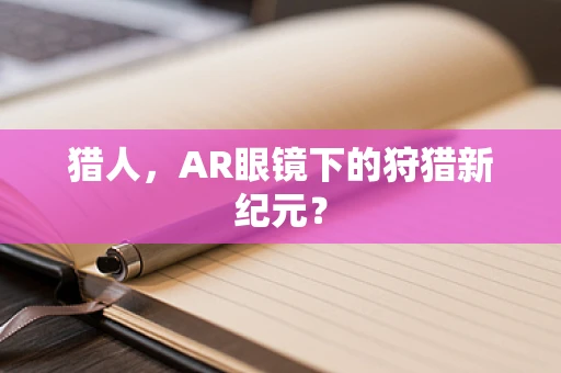 猎人，AR眼镜下的狩猎新纪元？
