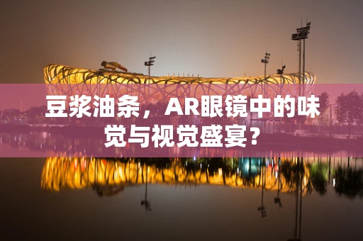 豆浆油条，AR眼镜中的味觉与视觉盛宴？