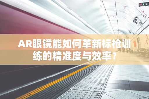AR眼镜能如何革新标枪训练的精准度与效率？