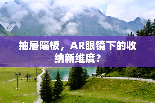 抽屉隔板，AR眼镜下的收纳新维度？