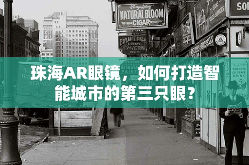 珠海AR眼镜，如何打造智能城市的第三只眼？