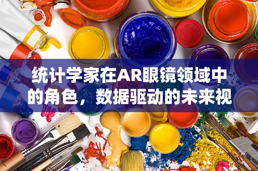 统计学家在AR眼镜领域中的角色，数据驱动的未来视界？