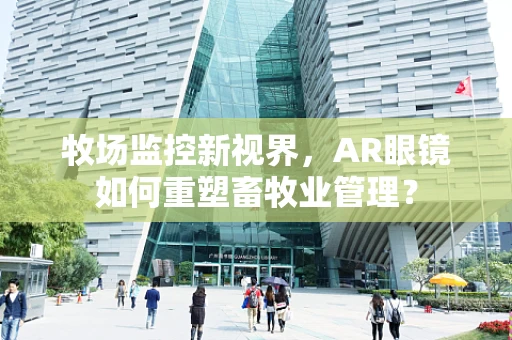 牧场监控新视界，AR眼镜如何重塑畜牧业管理？