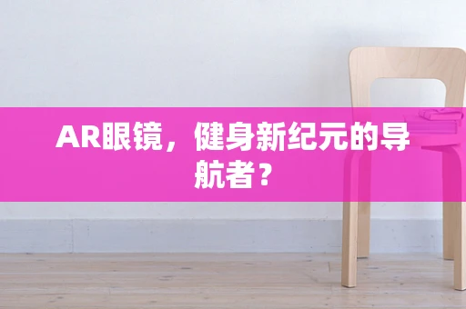 AR眼镜，健身新纪元的导航者？