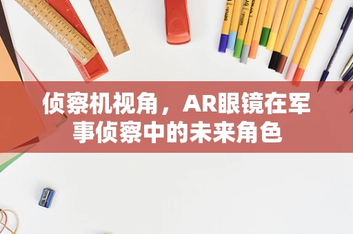侦察机视角，AR眼镜在军事侦察中的未来角色