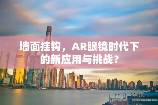 墙面挂钩，AR眼镜时代下的新应用与挑战？