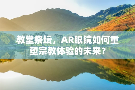 教堂祭坛，AR眼镜如何重塑宗教体验的未来？
