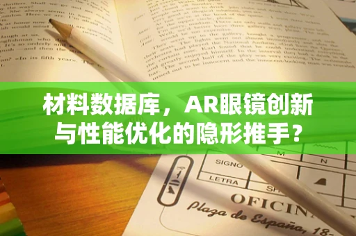 材料数据库，AR眼镜创新与性能优化的隐形推手？