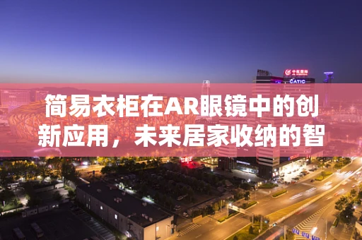 简易衣柜在AR眼镜中的创新应用，未来居家收纳的智能新视界？