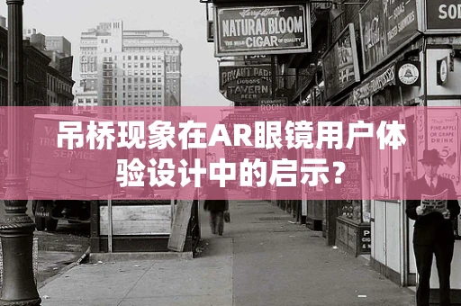 吊桥现象在AR眼镜用户体验设计中的启示？