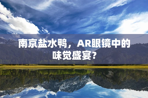 南京盐水鸭，AR眼镜中的味觉盛宴？