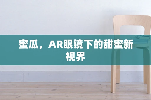 蜜瓜，AR眼镜下的甜蜜新视界