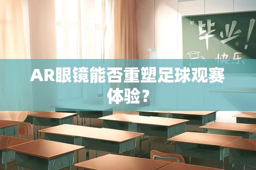 AR眼镜能否重塑足球观赛体验？