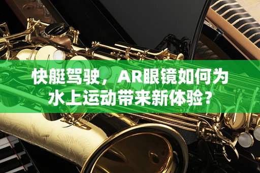 快艇驾驶，AR眼镜如何为水上运动带来新体验？