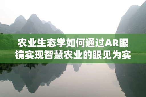 农业生态学如何通过AR眼镜实现智慧农业的眼见为实？