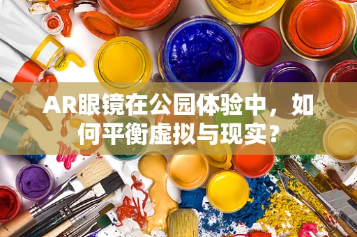AR眼镜在公园体验中，如何平衡虚拟与现实？