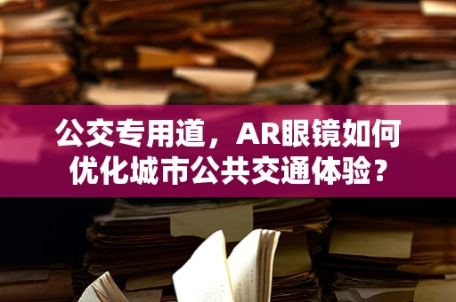 公交专用道，AR眼镜如何优化城市公共交通体验？