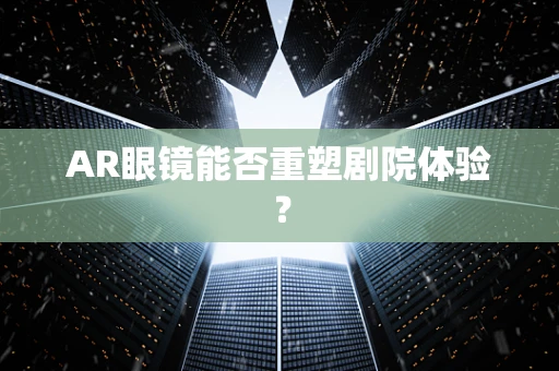 AR眼镜能否重塑剧院体验？