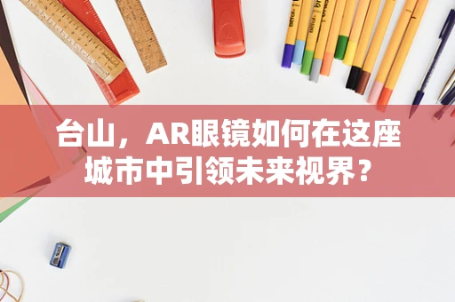 台山，AR眼镜如何在这座城市中引领未来视界？