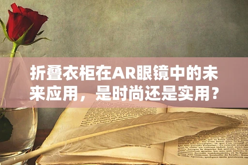折叠衣柜在AR眼镜中的未来应用，是时尚还是实用？