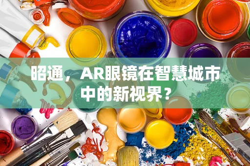 昭通，AR眼镜在智慧城市中的新视界？