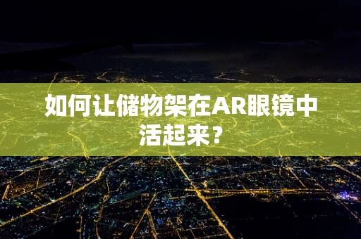 如何让储物架在AR眼镜中活起来？