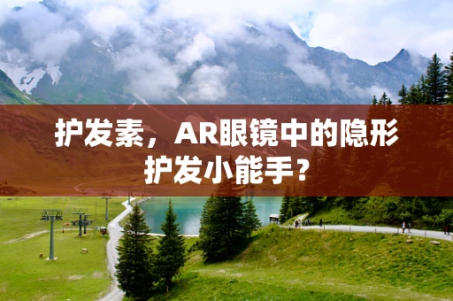 护发素，AR眼镜中的隐形护发小能手？