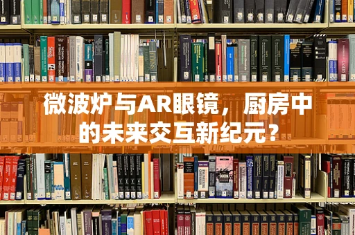 微波炉与AR眼镜，厨房中的未来交互新纪元？