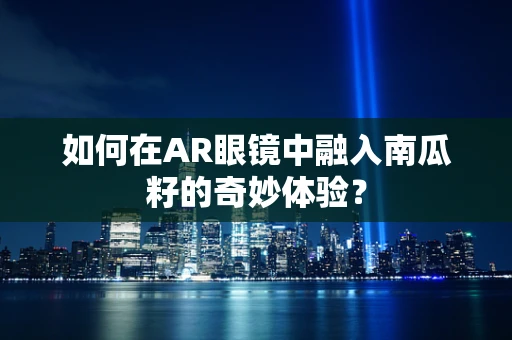 如何在AR眼镜中融入南瓜籽的奇妙体验？